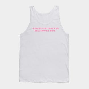 I really just want to be a trophy wife - Funny Y2K Unisex or Ladies T-Shirts, Long-Sleeve, Hoodies or Sweatshirts Tank Top
